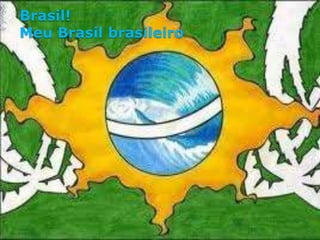 Brasil!
Meu Brasil brasileiro

 