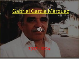1927 - 2014
Gabriel García Márquez
 