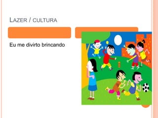 LAZER / CULTURA
Eu me divirto brincando
 