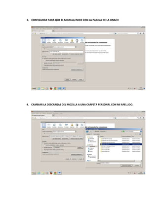 3. CONFIGURAR PARA QUE EL MOZILLA INICIE CON LA PAGINA DE LA UNACH
4. CAMBIAR LA DESCARGAS DEL MOZILLA A UNA CARPETA PERSONAL CON MI APELLIDO.
 