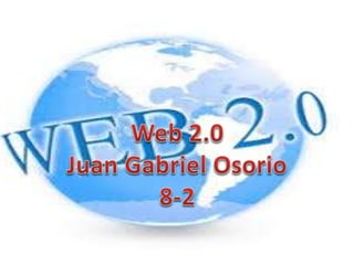 Web 2.0
Juan Gabriel Osorio Piedrahita
8-2
 