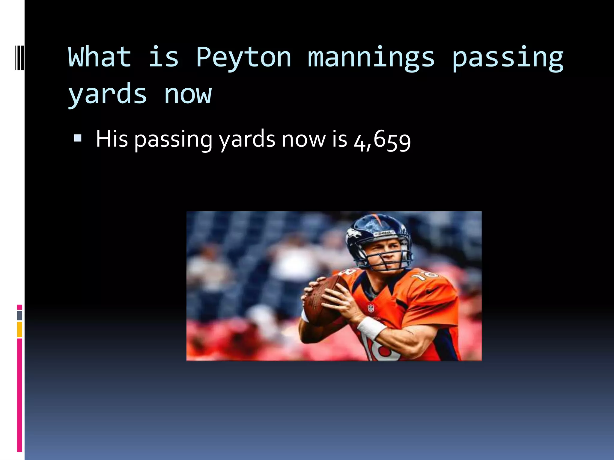 What is Peyton mannings passing
yards now
 His passing yards now is 4,659
 