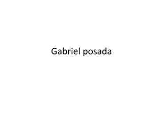 Gabriel posada
 