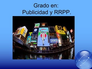 Grado en:
Publicidad y RRPP.

 