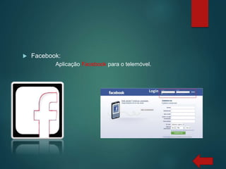  Facebook:
Aplicação Facebook para o telemóvel.
 