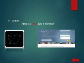  Twitter:
Aplicação Twitter para o telemóvel.
 