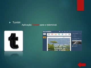  Tumblr:
Aplicação Tumblr para o telemóvel.
 