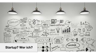 2
Startup? Wer ich?
 