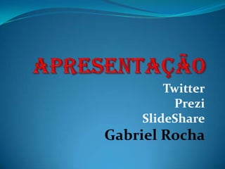 Twitter
Prezi
SlideShare

Gabriel Rocha

 