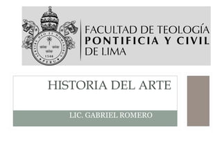 LIC. GABRIEL ROMERO
HISTORIA DEL ARTE
 