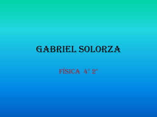 Gabriel Solorza

    Física 4° 2°
 
