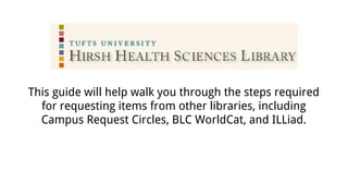 This guide will help walk you through the steps required
for requesting items from other libraries, including
Campus Request Circles, BLC WorldCat, and ILLiad.
 
