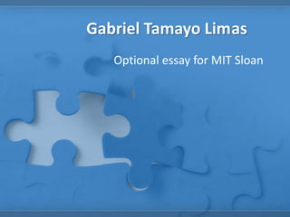 Gabriel Tamayo Limas
Optional essay for MIT Sloan

 
