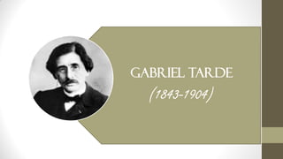 GABRIEL TARDE
(1843-1904)
 