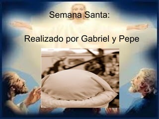 Semana Santa:

Realizado por Gabriel y Pepe
 