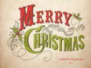 Gabriela Bagnicka 
2 c 
