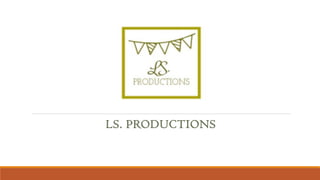 LS. PRODUCTIONS
 
