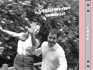 Confirma que
vendrás!
L
O
V
E
Nos vemos el 11 de
Julio!
 