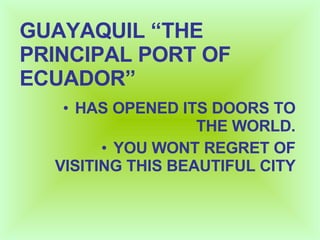 GUAYAQUIL “THE PRINCIPAL PORT OF ECUADOR” ,[object Object],[object Object]