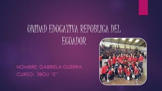UNIDAD EDUCATIVA REPUBLICA DEL
ECUADOR
NOMBRE: GABRIELA GUERRA
CURSO: 3BGU “E”
 