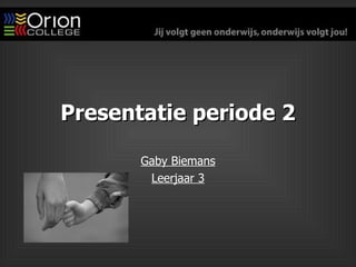Presentatie periode 2 Gaby Biemans Leerjaar 3 
