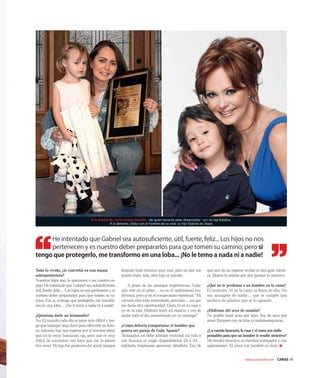 www.carasonline.net CARAS 49
e intentado que a riel sea autosu ciente, til, fuerte, feliz... Los hijos no nos
pertenecen y es nuestro de er prepararlos para que tomen su camino pero si
ten o que prote erlo me transformo en una loba... no le temo a nada ni a nadie
Todo lo vivido, ¿te convirtió en una mamá
sobreprotectora?
Nuestros hijos son, lo queramos o no, nuestro es-
pejo. He intentado que Gabriel sea autosuﬁciente,
útil,fuerte,feliz… Los hijos no nos pertenecen y es
nuestro deber prepararlos para que tomen su ca-
mino. Eso sí, si tengo que protegerlo, me transfor-
mo en una loba… ¡No le temo a nada ni a nadie!
¿Quisieras darle un hermanito?
No. El mundo cada día se pone más difícil y ten-
go que trabajar muy duro para ofrecerle un futu-
ro.Además, hay que esperar por el hombre ideal,
que no lo estoy buscando, ojo, pero que es muy
difícil de encontrar; eso hace que me lo piense
dos veces. Mi hijo fue producto del amor, aunque
después todo terminó muy mal, pero no por eso
quiero traer, sola, otro hijo al mundo.
A pesar de las amargas experiencias, Gaby
aún cree en el amor… no en el matrimonio tra-
dicional, pero sí en el compromiso espiritual.“Mi
corazón está todo remendado, pero late… así que
me daría otra oportunidad. Claro, tú en tu casa y
yo en la mía. Disfruto tener mi espacio y eso de
andar todo el día amorochado no va conmigo”.
¿Cómo debería comportarse el hombre que
quiera ser pareja de Gaby Spanic?
Trabajador, no debe intentar controlar mi vida o
mis ﬁnanzas ni exigir disponibilidad 24 x 24…
solidario, respetuoso, generoso, detallista. Eso de
que uno da sin esperar recibir es otra gran menti-
ra. Quiero lo mismo que doy porque lo merezco.
¿Qué no le perdonas a un hombre en la cama?
El maltrato. Ni en la cama ni fuera de ella. No
soy monigote de nadie… que se compre una
muñeca de plástico que se lo aguante.
¿Disfrutas del sexo de ocasión?
No podría tener sexo por sexo. Soy de sexo por
amor.Tampoco soy de tríos ni sadomasoquismo…
¿La cuenta bancaria,la casa y el carro son indis-
pensables para que un hombre te resulte atractivo?
Me resulta atractivo un hombre trabajador y con
aspiraciones. El amor con hambre no dura. LC
A la izquierda, su hermana Daniela –de quien lamenta estar distanciada– con su hija Katalina.
A la derecha, Gaby con el hombre de su vida: su hijo Gabriel de Jesús
 