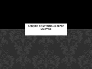 GENERIC CONVENTIONS IN POP 
DIGIPAKS 
 