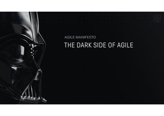 THE DARK SIDE OF AGILE
AGILE MANIFESTO
 