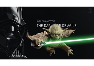 THE DARK SIDE OF AGILE
AGILE MANIFESTO
 