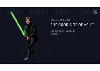 THE GOOD SIDE OF AGILE
AGILE MANIFESTO
Still remember you best
project?
 