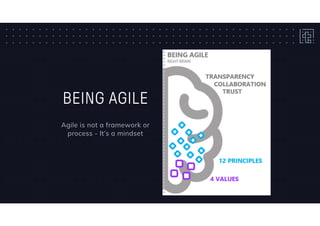 BEING AGILE
Agile is not a framework or
process - It’s a mindset
 