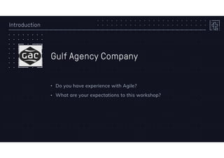 Introduction
Gulf Agency Company
• Do you have experience with Agile?
• What are your expectations to this workshop?
 