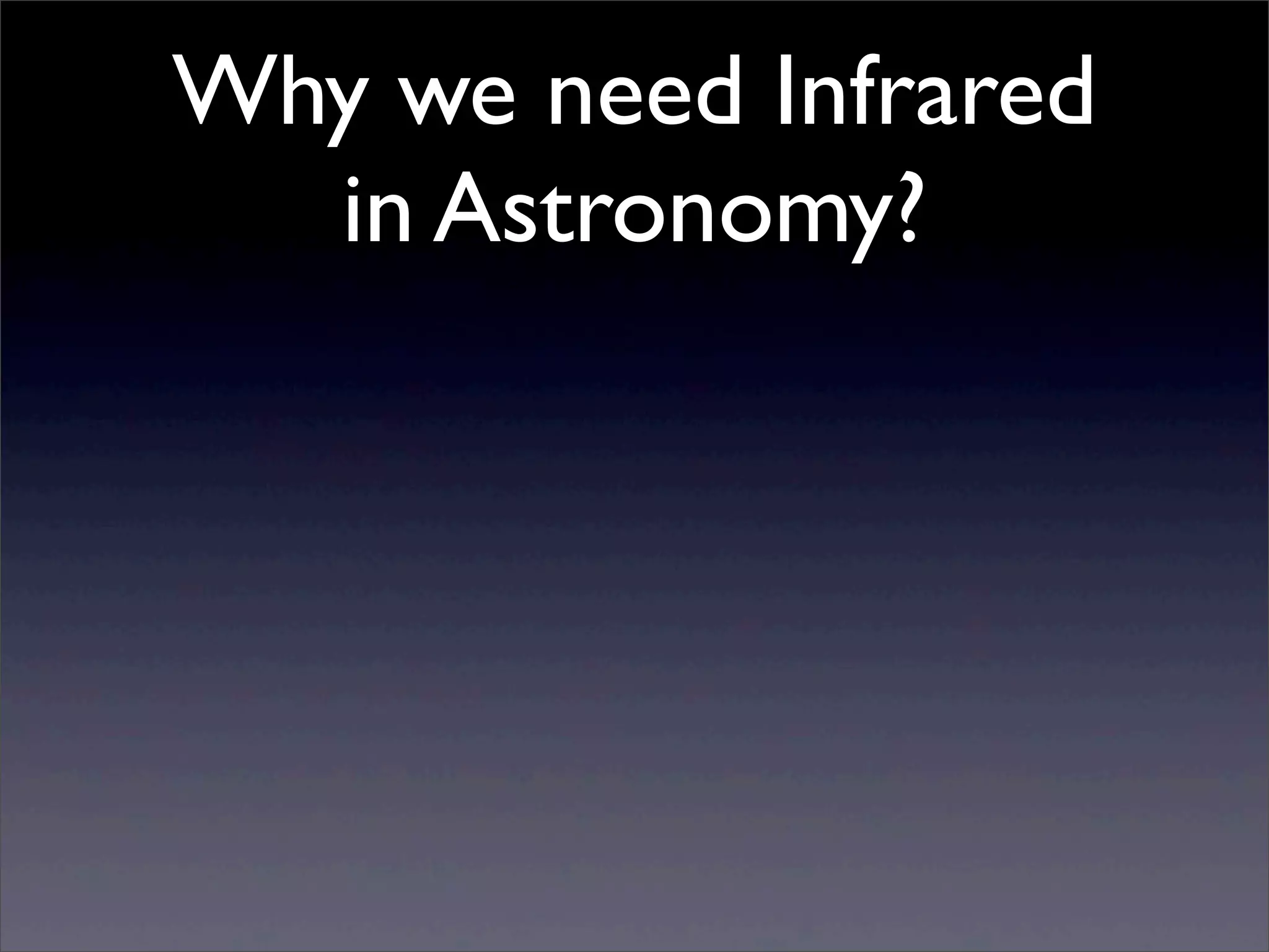 Why we need Infrared
in Astronomy?
 