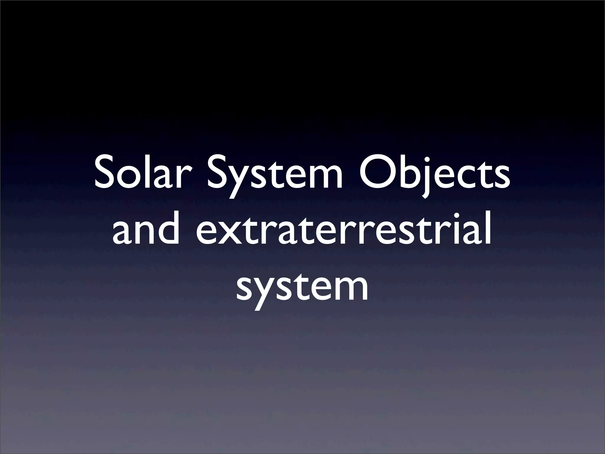 Solar System Objects
and extraterrestrial
system
 