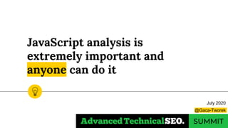 JavaScript analysis is
extremely important and
anyone can do it
July 2020
@Gaca-Tworek
 