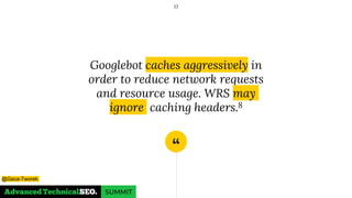 “
Googlebot caches aggressively in
order to reduce network requests
and resource usage. WRS may
ignore caching headers.8
13
@Gaca-Tworek
 