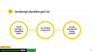 JavaScript checklist part 3A
Check
parsing /
compiling
times.
Is only
essential JS
being
loaded?
Are JS files
compressed
?
26
@Gaca-Tworek
 