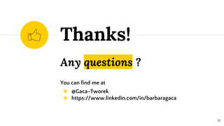 Any questions ?
You can find me at
◉ @Gaca-Tworek
◉ https://www.linkedin.com/in/barbaragaca
Thanks!
33
 