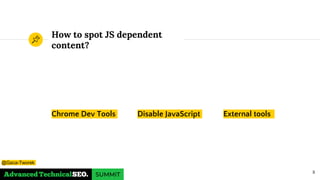 How to spot JS dependent
content?
Chrome Dev Tools Disable JavaScript External tools
8
@Gaca-Tworek
 