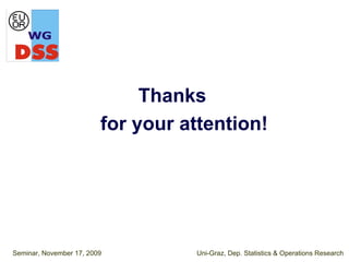 Thanks
                         for your attention!




Seminar, November 17, 2009         Uni-Graz, Dep. Statistics & Operations Research
 