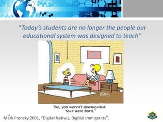 “Today’s students are no longer the people our
          educational system was designed to teach”




  13
Mark Prensky 2001, “Digital Natives, Digitial Immigrants”.
 