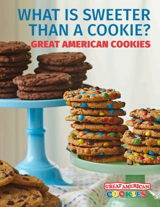 WHAT IS SWEETER
THAN A COOKIE?
GREAT AMERICAN COOKIES
®
 