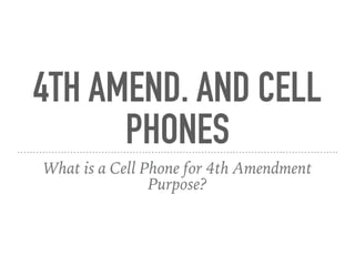 4TH AMEND. AND CELL
PHONES
What is a Cell Phone for 4th Amendment
Purpose?
 