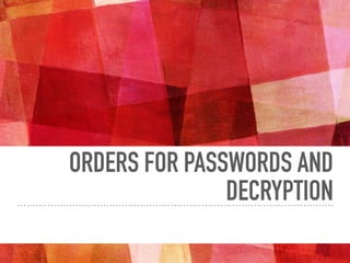 ORDERS FOR PASSWORDS AND
DECRYPTION
 