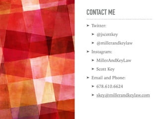 CONTACT ME
➤ Twitter:
➤ @jscottkey
➤ @millerandkeylaw
➤ Instagram:
➤ MillerAndKeyLaw
➤ Scott Key
➤ Email and Phone:
➤ 678.610.6624
➤ skey@millerandkeylaw.com
 