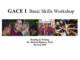GACE I   Basic Skills Workshop Reading & Writing  Dr. Richard Binkney, Ph.D. Revised 2010 