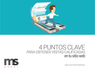 AgenciadeInboundMarketing
p a p e r
4PUNTOSCLAVE
PARAOBTENERVISITASCALIFICADAS
entusitioweb
 