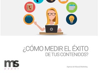 AgenciadeInboundMarketing
p a p e r
¿CÓMOMEDIRELÉXITO
DETUSCONTENIDOS?
 