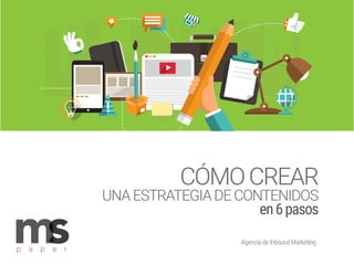 AgenciadeInboundMarketing
p a p e r
CÓMOCREAR
UNAESTRATEGIADECONTENIDOS
en6pasos
 