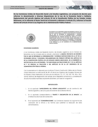 Primer año de Ejercicio
Primer Periodo Ordinario
Martes 15 de diciembre de 2015
GACETA DEL SENADO
Página 283
De las Comisiones Unidas de Desarrollo Social y de Estudios Legislativos, con proyecto de decreto para
reformar la denominación y diversas disposiciones de la Ley de la Economía Social y Solidaria,
Reglamentaria del párrafo séptimo del artículo 25 de la Constitución Política de los Estados Unidos
Mexicanos, en lo referente al Sector Social de la Economía y adicionar el artículo 32 y reformar la fracción
décima del artículo 34 de la Ley Orgánica de la Administración Pública Federal.
 